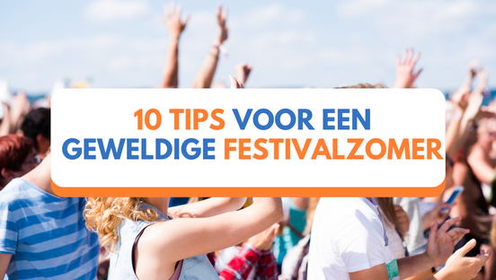 10 tips voor een geweldige festivalzomer