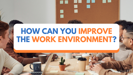 How can you improve the work environment?