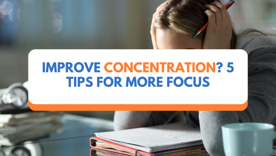 Improve concentration? 5 tips for more focus